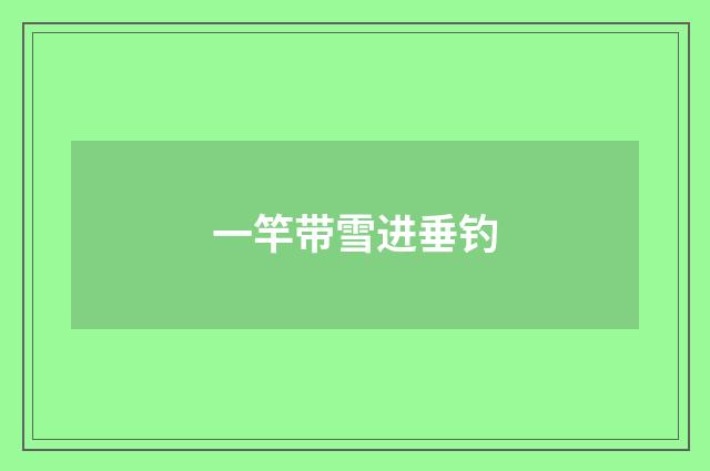 一竿带雪进垂钓