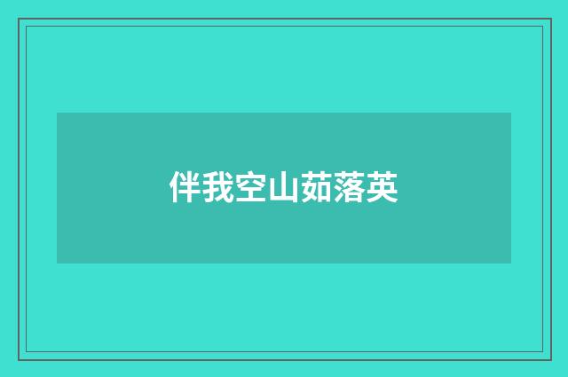伴我空山茹落英