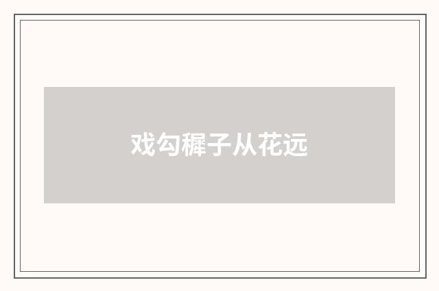 戏勾穉子从花远