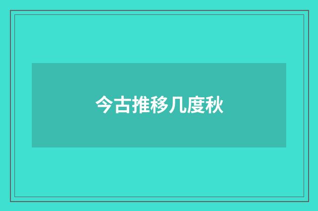 今古推移几度秋