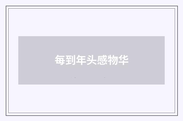 每到年头感物华