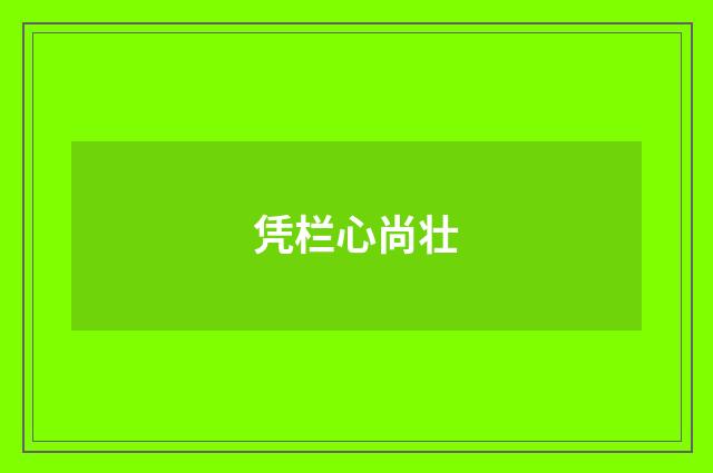 凭栏心尚壮