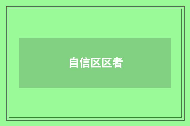 自信区区者