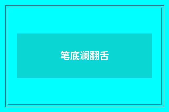 笔底澜翻舌