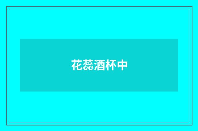 花蕊酒杯中