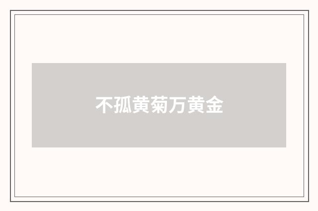 不孤黄菊万黄金