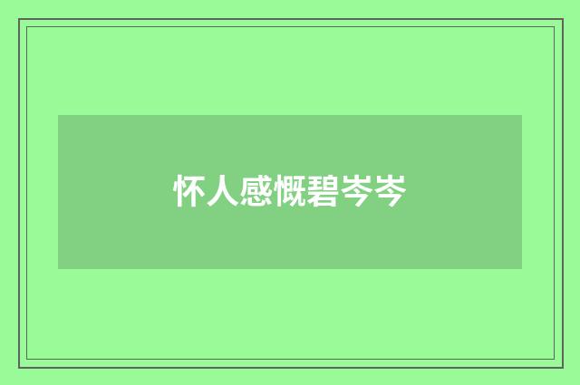 怀人感慨碧岑岑