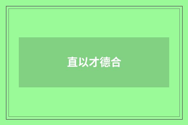 直以才德合