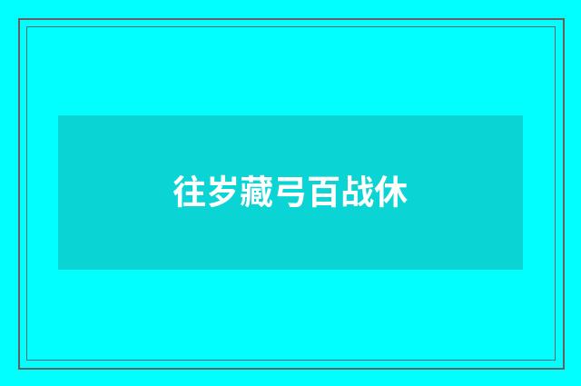 往岁藏弓百战休