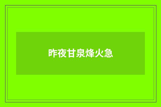昨夜甘泉烽火急