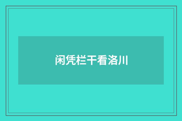 闲凭栏干看洛川
