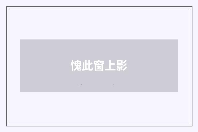 愧此窗上影