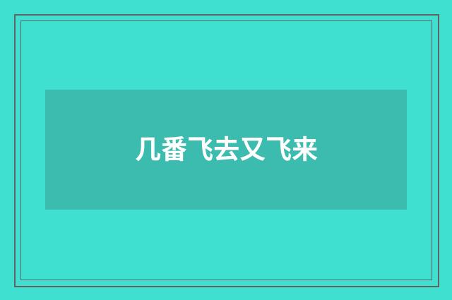 几番飞去又飞来