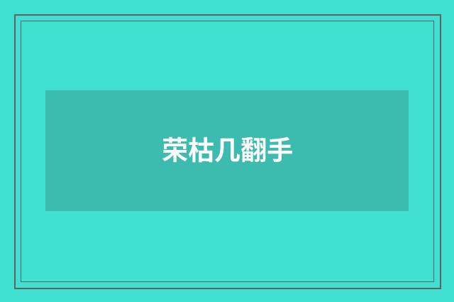 荣枯几翻手