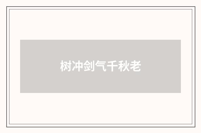 树冲剑气千秋老