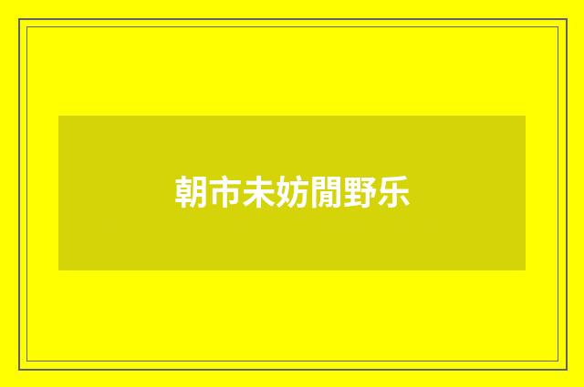 朝市未妨閒野乐
