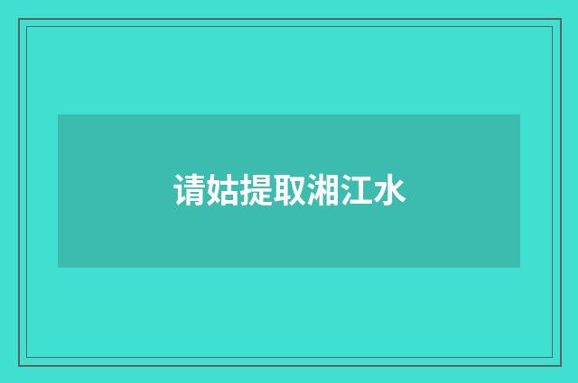 请姑提取湘江水