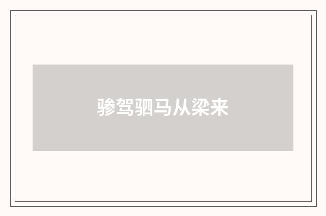 骖驾驷马从梁来