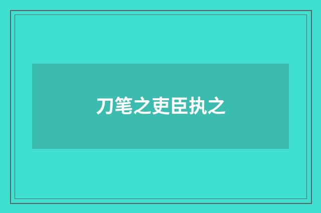刀笔之吏臣执之