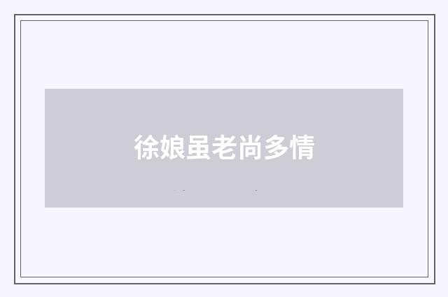 徐娘虽老尚多情