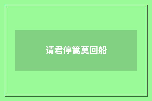 请君停篙莫回船