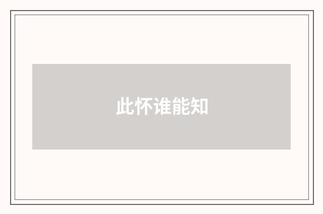 此怀谁能知
