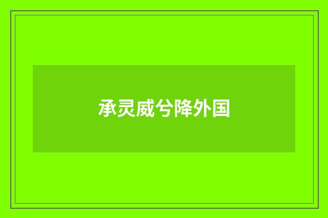 承灵威兮降外国
