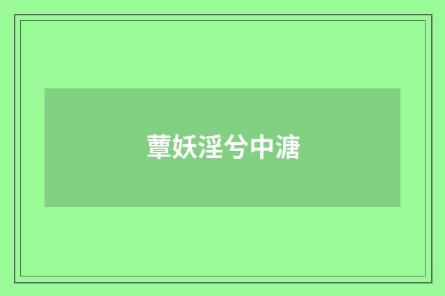 蕈妖淫兮中溏