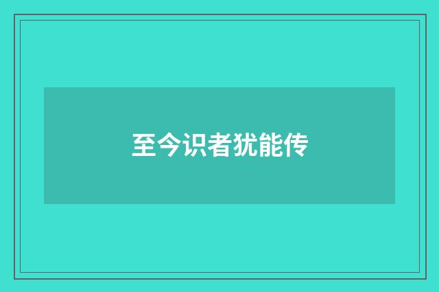 至今识者犹能传