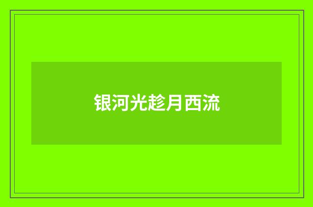 银河光趁月西流