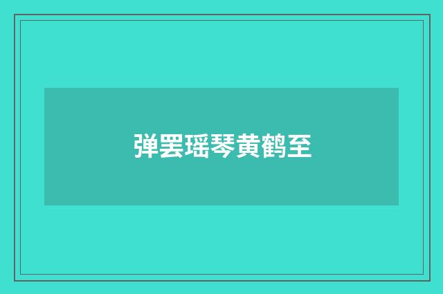 弹罢瑶琴黄鹤至