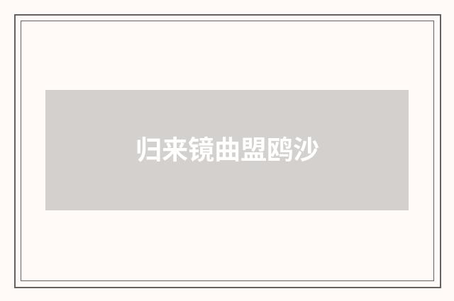 归来镜曲盟鸥沙