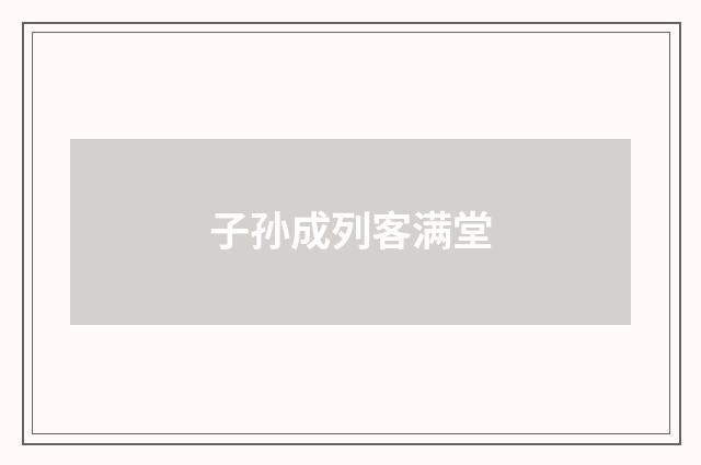 子孙成列客满堂