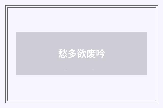 愁多欲废吟