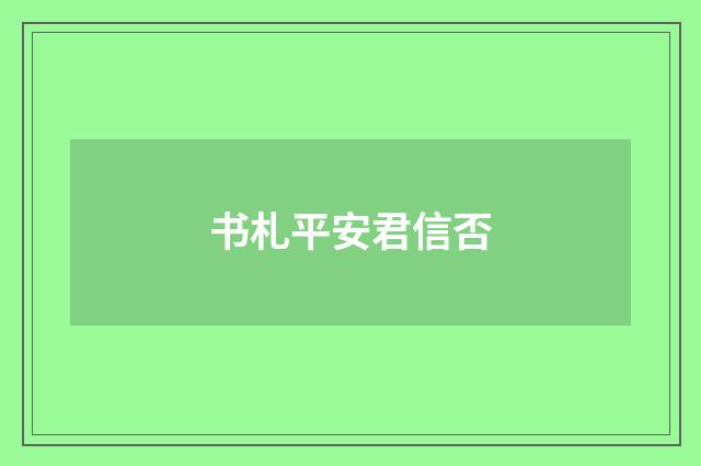 书札平安君信否