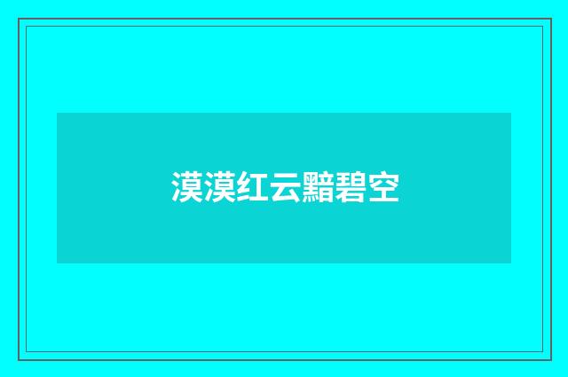 漠漠红云黯碧空