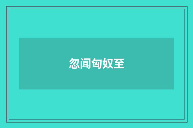 忽闻匈奴至