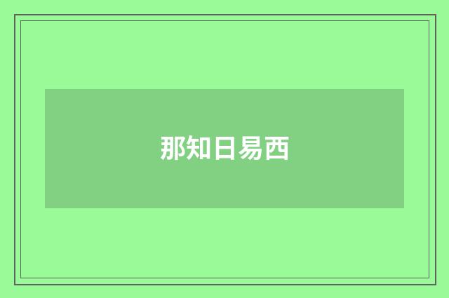那知日易西