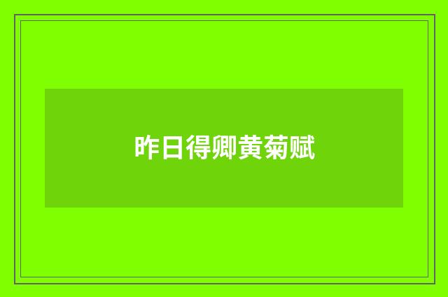 昨日得卿黄菊赋