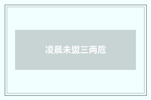 凌晨未盥三两卮