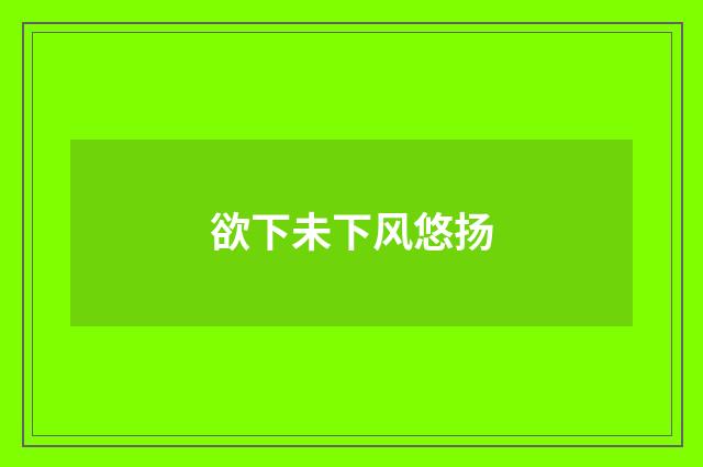 欲下未下风悠扬