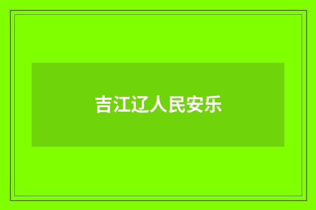 吉江辽人民安乐