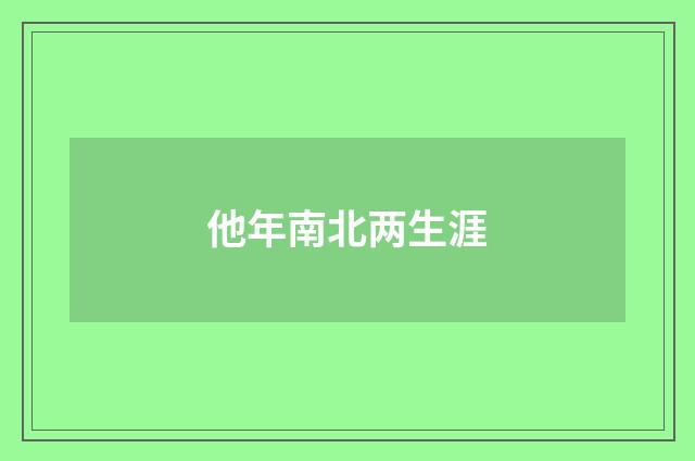 他年南北两生涯
