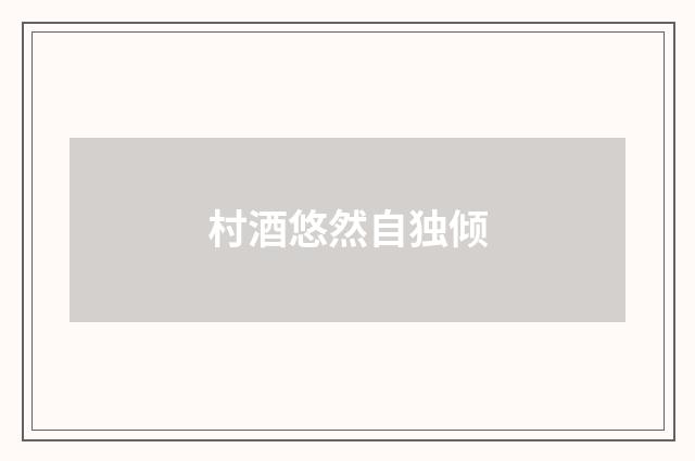 村酒悠然自独倾
