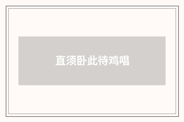 直须卧此待鸡唱