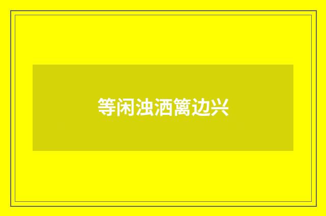 等闲浊洒篱边兴