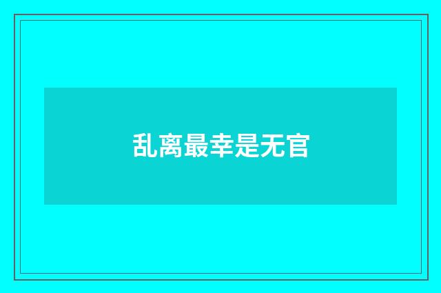 乱离最幸是无官