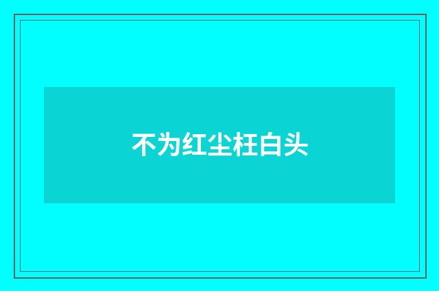 不为红尘枉白头