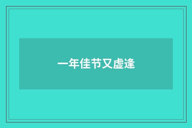 一年佳节又虚逢