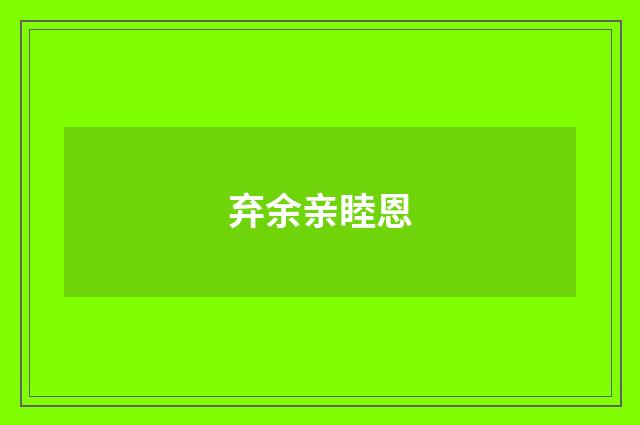 弃余亲睦恩